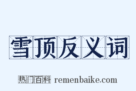 雪顶反义词是什么意思的图片